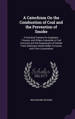 A Catechism On the Combustion of Coal and the Prevention of Smoke - Barr, William Miller