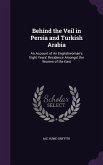 Behind the Veil in Persia and Turkish Arabia: An Account of An Englishwoman's Eight Years' Residence Amongst the Women of the East