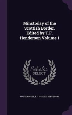 Minstrelsy of the Scottish Border. Edited by T.F. Henderson Volume 1 - Scott, Walter; Henderson, T F