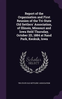 Report of the Organization and First Reunion of the Tri-State Old Settlers' Association, of Illinois, Missouri and Iowa Held Thursday, October 2D, 188