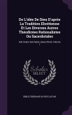 De L'idée De Dieu D'après La Tradition Ehrétienne Et Les Diverses Autres Théodicées Rationalistes Ou Sacerdotales: Soit Avant, Soit Après Jésus-Christ