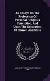 An Essays On The Profession Of Personal Religious Conviction, And Upon The Separation Of Church And State