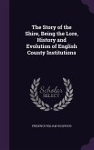 The Story of the Shire, Being the Lore, History and Evolution of English County Institutions
