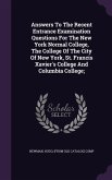 Answers To The Recent Entrance Examination Questions For The New York Normal College, The College Of The City Of New York, St. Francis Xavier's College And Columbia College;