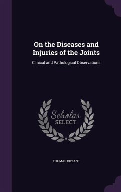 On the Diseases and Injuries of the Joints: Clinical and Pathological Observations - Bryant, Thomas