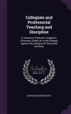 Collegiate and Professorial Teaching and Discipline: In Answer to Professor Vaughan's Strictures, Chiefly As to the Charges Against the Colleges of Fr