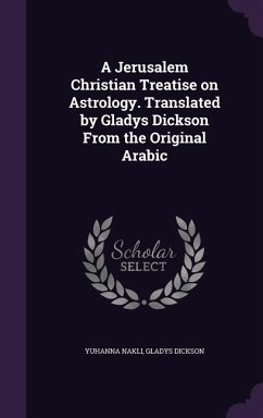 A Jerusalem Christian Treatise on Astrology. Translated by Gladys Dickson From the Original Arabic - Nakli, Yuhanna; Dickson, Gladys