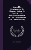 Manuel Du Constructeur De Chemins De Fer, Ou Essai Sur Les Principes Généraux De L'art De Construire Les Chemins Defer