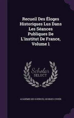 Recueil Des Éloges Historiques Lus Dans Les Séances Publiques De L'institut De France, Volume 1 - Sciences, Académie Des; Cuvier, Georges