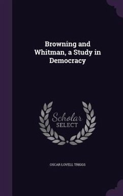 Browning and Whitman, a Study in Democracy - Triggs, Oscar Lovell