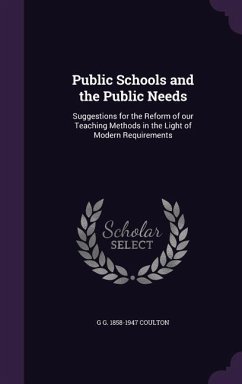 Public Schools and the Public Needs: Suggestions for the Reform of our Teaching Methods in the Light of Modern Requirements - Coulton, G. G.