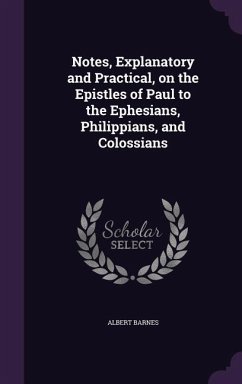Notes, Explanatory and Practical, on the Epistles of Paul to the Ephesians, Philippians, and Colossians - Barnes, Albert