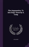 The Argonautics, Tr. Into Engl. Verse by A. Craig