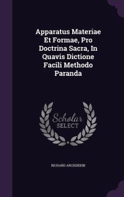 Apparatus Materiae Et Formae, Pro Doctrina Sacra, In Quavis Dictione Facili Methodo Paranda - Archdekin, Richard