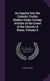 An Inquiry Into the Catholic Truths Hidden Under Certain Articles of the Creed of the Church of Rome, Volume 2