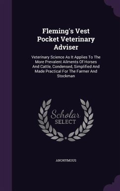 Fleming's Vest Pocket Veterinary Adviser: Veterinary Science As It Applies To The More Prevalent Ailments Of Horses And Cattle, Condensed, Simplified - Anonymous