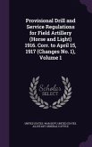 Provisional Drill and Service Regulations for Field Artillery (Horse and Light) 1916. Corr. to April 15, 1917 (Changes No. 1), Volume 1