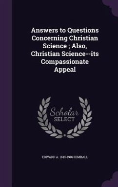 Answers to Questions Concerning Christian Science; Also, Christian Science--its Compassionate Appeal - Kimball, Edward A.