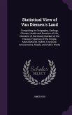 Statistical View of Van Diemen's Land: Comprising Its Geography, Geology, Climate, Health and Duration of Life, Divisions of the Island, Number of the