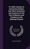 Dr. Bell's System of Instruction Broken Into Short Questions and Answers for the Use of Masters and Teachers in the National Schools