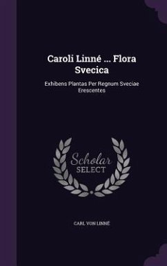 Caroli Linné ... Flora Svecica: Exhibens Plantas Per Regnum Sveciae Erescentes - Linné, Carl von