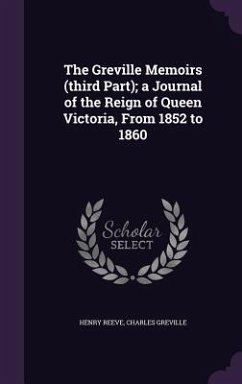 The Greville Memoirs (third Part); a Journal of the Reign of Queen Victoria, From 1852 to 1860 - Reeve, Henry; Greville, Charles