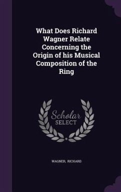 What Does Richard Wagner Relate Concerning the Origin of his Musical Composition of the Ring - Richard, Wagner