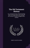 The Old Testament History: Or, a Connected View of God's Dealings With His People Before the Coming of Our Lord, by a Country Clergyman [R.a. Gor