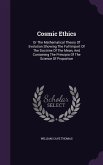 Cosmic Ethics: Or The Mathematical Theory Of Evolution Showing The Full Import Of The Doctrine Of The Mean, And Containing The Princi