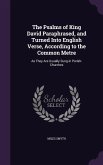 The Psalms of King David Paraphrased, and Turned Into English Verse, According to the Common Metre