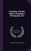 Catalogue of Books, Maps, Lithographs, Photographs, Etc