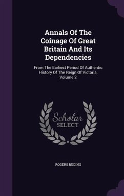 Annals Of The Coinage Of Great Britain And Its Dependencies: From The Earliest Period Of Authentic History Of The Reign Of Victoria, Volume 2 - Ruding, Rogers