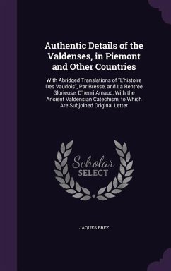 Authentic Details of the Valdenses, in Piemont and Other Countries: With Abridged Translations of L'histoire Des Vaudois, Par Bresse, and La Rentree G - Brez, Jaques