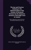 The law and Practice Relating to the Administration of the Estates of Deceased Persons by the Chancery Division of the High Court of Justice: With an