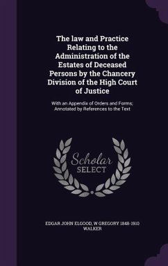 The law and Practice Relating to the Administration of the Estates of Deceased Persons by the Chancery Division of the High Court of Justice: With an - Elgood, Edgar John; Walker, W. Gregory