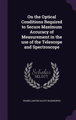 On the Optical Conditions Required to Secure Maximum Accuracy of Measurement in the use of the Telescope and Spectroscope - Wadsworth, Frank Lawton Olcott