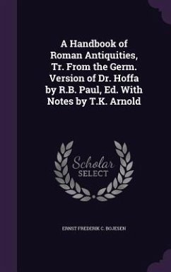 A Handbook of Roman Antiquities, Tr. From the Germ. Version of Dr. Hoffa by R.B. Paul, Ed. With Notes by T.K. Arnold - Bojesen, Ernst Frederik C.