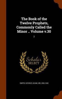 The Book of the Twelve Prophets, Commonly Called the Minor .. Volume v.30: 2