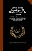 Seven-figure Logarithms Of Numbers From 1 To 108000: And Of Sines, Cosines, Tangents, Cotangents To Every 10 Seconds Of The Quadrant, With A Table Of