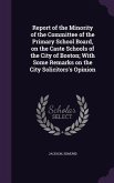 Report of the Minority of the Committee of the Primary School Board, on the Caste Schools of the City of Boston; With Some Remarks on the City Solicit