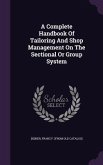 A Complete Handbook Of Tailoring And Shop Management On The Sectional Or Group System