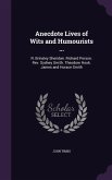 Anecdote Lives of Wits and Humourists ...: R. Brinsley Sheridan. Richard Porson. Rev. Sydney Smith. Theodore Hook. James and Horace Smith