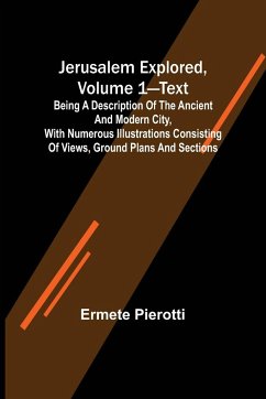 Jerusalem Explored, Volume 1-Text ; Being a Description of the Ancient and Modern City, with Numerous Illustrations Consisting of Views, Ground Plans and Sections - Pierotti, Ermete