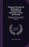 Character Portraits Of Washington As Delineated By Historians, Orators And Divines: Selected And Arranged In Chronological Order With Biographical Not