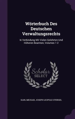 Wörterbuch Des Deutschen Verwaltungsrechts: In Verbindung Mit Vielen Gelehrten Und Höheren Beamten, Volumes 1-2 - Stengel, Karl Michael Joseph Leopold