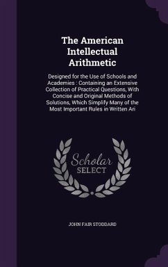 The American Intellectual Arithmetic: Designed for the Use of Schools and Academies: Containing an Extensive Collection of Practical Questions, with C - Stoddard, John Fair