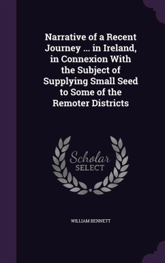 Narrative of a Recent Journey ... in Ireland, in Connexion With the Subject of Supplying Small Seed to Some of the Remoter Districts - Bennett, William