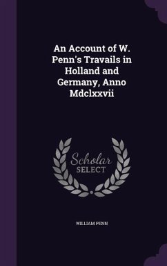 An Account of W. Penn's Travails in Holland and Germany, Anno Mdclxxvii - Penn, William