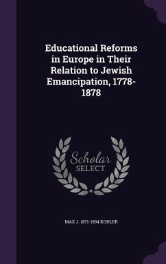 Educational Reforms in Europe in Their Relation to Jewish Emancipation, 1778-1878 - Kohler, Max J