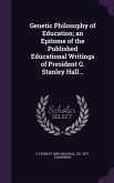 Genetic Philosophy of Education; an Epitome of the Published Educational Writings of President G. Stanley Hall ..